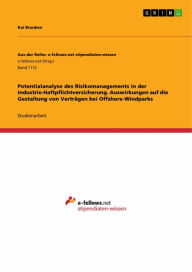 Title: Potentialanalyse des Risikomanagements in der Industrie-Haftpflichtversicherung. Auswirkungen auf die Gestaltung von Verträgen bei Offshore-Windparks, Author: Kai Brunken