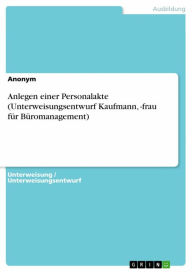 Title: Anlegen einer Personalakte (Unterweisungsentwurf Kaufmann, -frau für Büromanagement), Author: Anonym