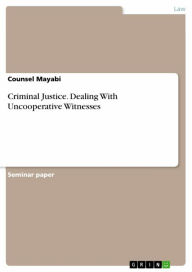 Title: Criminal Justice. Dealing With Uncooperative Witnesses, Author: Counsel Mayabi