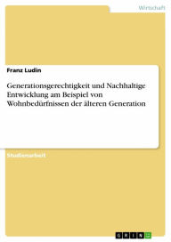 Title: Generationsgerechtigkeit und Nachhaltige Entwicklung am Beispiel von Wohnbedürfnissen der älteren Generation, Author: Franz Ludin