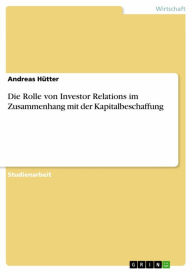 Title: Die Rolle von Investor Relations im Zusammenhang mit der Kapitalbeschaffung, Author: Andreas Hütter