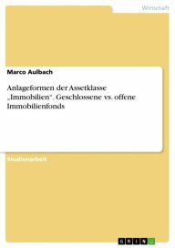 Title: Anlageformen der Assetklasse 'Immobilien'. Geschlossene vs. offene Immobilienfonds, Author: Marco Aulbach