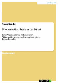 Title: Photovoltaik-Anlagen in der Türkei: Eine Potenzialanalyse inklusive einer Wirtschaftlichkeitsbetrachtung anhand eines Beispielprojekts, Author: Tolga Goeden