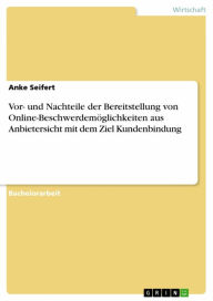 Title: Vor- und Nachteile der Bereitstellung von Online-Beschwerdemöglichkeiten aus Anbietersicht mit dem Ziel Kundenbindung, Author: Anke Seifert