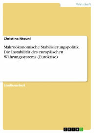 Title: Makroökonomische Stabilisierungspolitik. Die Instabilität des europäischen Währungssystems (Eurokrise), Author: Christina Ntouni