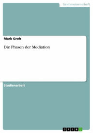 Title: Die Phasen der Mediation, Author: Mark Groh