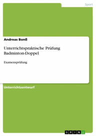 Title: Unterrichtspraktische Prüfung Badminton-Doppel: Examensprüfung, Author: Andreas Bonß