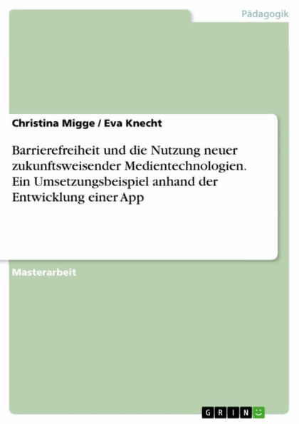 Barrierefreiheit und die Nutzung neuer zukunftsweisender Medientechnologien. Ein Umsetzungsbeispiel anhand der Entwicklung einer App