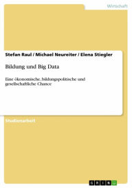 Title: Bildung und Big Data: Eine ökonomische, bildungspolitische und gesellschaftliche Chance, Author: Stefan Raul