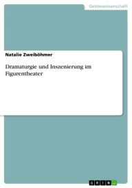Title: Dramaturgie und Inszenierung im Figurentheater, Author: Natalie Zweiböhmer