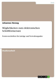 Title: Möglichkeiten zum elektronischen Schriftformersatz: Formvorschriften für Anträge und Verwaltungsakte, Author: Johannes Herzog