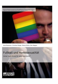 Title: Fußball und Homosexualität. Immer noch Grund für eine rote Karte?, Author: Anne Baumann