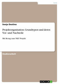Title: Projektorganisation. Grundtypen und deren Vor- und Nachteile: Mit Bezug zum NKF Projekt, Author: Sonja Destino