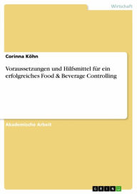 Title: Voraussetzungen und Hilfsmittel für ein erfolgreiches Food & Beverage Controlling, Author: Corinna Köhn