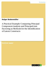Title: A Practical Example Comparing Principal Component Analysis and Principal Axis Factoring as Methods for the Identification of Latent Constructs, Author: Holger Bodenmüller