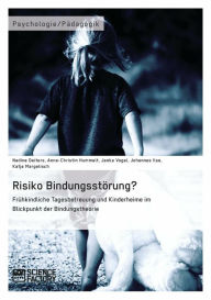 Title: Risiko Bindungsstörung? Frühkindliche Tagesbetreuung und Kinderheime im Blickpunkt der Bindungstheorie, Author: Nadine Deiters