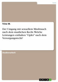 Title: Der Umgang mit sexuellem Missbrauch nach dem staatlichen Recht. Welche Leistungen enthalten 'Opfer' nach dem Versorgungsrecht?, Author: Trine W.