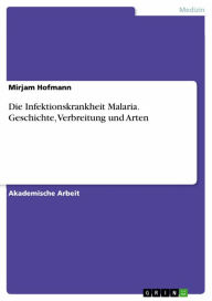 Title: Die Infektionskrankheit Malaria. Geschichte, Verbreitung und Arten, Author: Mirjam Hofmann