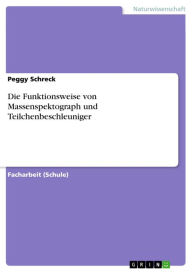 Title: Die Funktionsweise von Massenspektograph und Teilchenbeschleuniger, Author: Peggy Schreck