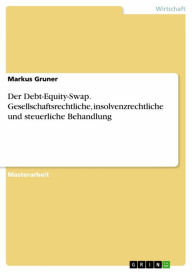 Title: Der Debt-Equity-Swap. Gesellschaftsrechtliche, insolvenzrechtliche und steuerliche Behandlung, Author: Markus Gruner