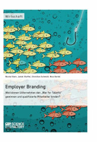 Title: Employer Branding: Wie können Unternehmen den 'War for Talents' gewinnen und qualifizierte Mitarbeiter binden?, Author: Christian Schmidt