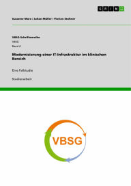 Title: Modernisierung einer IT-Infrastruktur im klinischen Bereich: Eine Fallstudie, Author: Susanne Marx