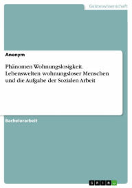 Title: Phänomen Wohnungslosigkeit. Lebenswelten wohnungsloser Menschen und die Aufgabe der Sozialen Arbeit, Author: Anonym