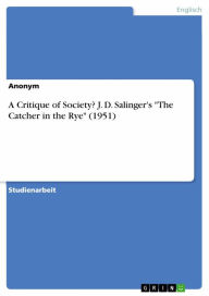 Title: A Critique of Society? J. D. Salinger's 'The Catcher in the Rye' (1951), Author: Anonym