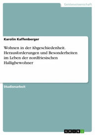 Title: Wohnen in der Abgeschiedenheit. Herausforderungen und Besonderheiten im Leben der nordfriesischen Halligbewohner, Author: Karolin Kaffenberger