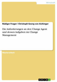 Title: Die Anforderungen an den Change Agent und dessen Aufgaben im Change Management, Author: Rüdiger Frager