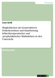 Title: Möglichkeiten der konstruktiven Fehlerkorrektur und Einarbeitung fehlertherapeutischer und -prophylaktischer Maßnahmen in den Unterricht, Author: Lena Groß
