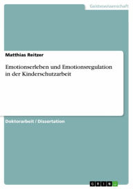 Title: Emotionserleben und Emotionsregulation in der Kinderschutzarbeit, Author: Matthias Reitzer