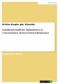 Title: Familienfreundliche Maßnahmen in Unternehmen. Kosten-Nutzen-Relationen, Author: Kristina Koegler geb. Schneider
