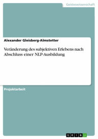 Title: Veränderung des subjektiven Erlebens nach Abschluss einer NLP-Ausbildung, Author: Alexander Gleisberg-Almstetter