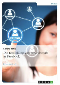 Title: Die Entstehung von Freundschaft in Facebook, Author: Lorenz Jahn