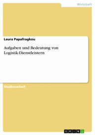 Title: Aufgaben und Bedeutung von Logistik-Dienstleistern, Author: Laura Papafragkou