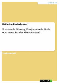 Title: Emotionale Führung. Konjunkturelle Mode oder neue Ära des Managements?, Author: Katharina Deutschendorf