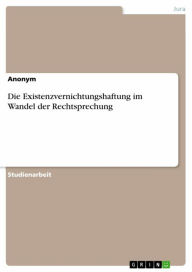 Title: Die Existenzvernichtungshaftung im Wandel der Rechtsprechung, Author: Anonym