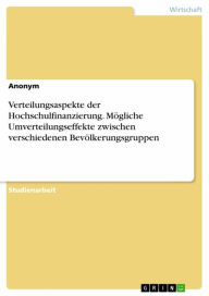 Title: Verteilungsaspekte der Hochschulfinanzierung. Mögliche Umverteilungseffekte zwischen verschiedenen Bevölkerungsgruppen, Author: Anonym