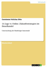 Title: 1A Lage vs. Online. Zukunftsstrategien im Einzelhandel: Untersuchung der Hamburger Innenstadt, Author: Constanze Felicitas Otto