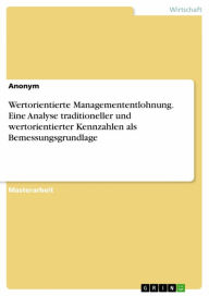 Title: Wertorientierte Managemententlohnung. Eine Analyse traditioneller und wertorientierter Kennzahlen als Bemessungsgrundlage, Author: Anonym