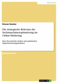 Title: Die strategische Relevanz der Suchmaschinenoptimierung im Online-Marketing: Eine theoretische Analyse mit praktischen Implementierungsansätzen, Author: Kieran Hunter