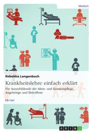 Title: Krankheitslehre einfach erklärt. Für Auszubildende der Alten- und Krankenpflege, Angehörige und Betroffene, Author: Rebekka Langenbach