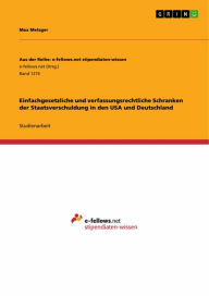 Title: Einfachgesetzliche und verfassungsrechtliche Schranken der Staatsverschuldung in den USA und Deutschland, Author: Max Metzger