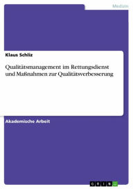 Title: Qualitätsmanagement im Rettungsdienst und Maßnahmen zur Qualitätsverbesserung, Author: Klaus Schliz