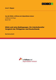 Title: Glück und seine Bedingungen. Ein interkultureller Vergleich der Philippinen und Deutschlands, Author: Arne P. Wegner