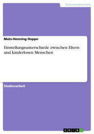 Title: Einstellungsunterschiede zwischen Eltern und kinderlosen Menschen, Author: Mats-Henning Hoppe