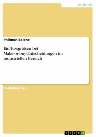 Title: Einflussgrößen bei Make-or-buy-Entscheidungen im industriellen Bereich, Author: Philmon Beiene