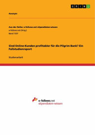 Title: Sind Online-Kunden profitabler für die Pilgrim Bank? Ein Fallstudienreport, Author: Anonym