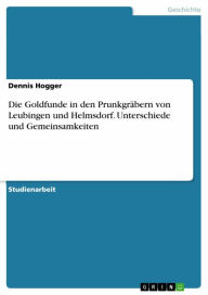 Title: Die Goldfunde in den Prunkgräbern von Leubingen und Helmsdorf. Unterschiede und Gemeinsamkeiten, Author: Dennis Hogger